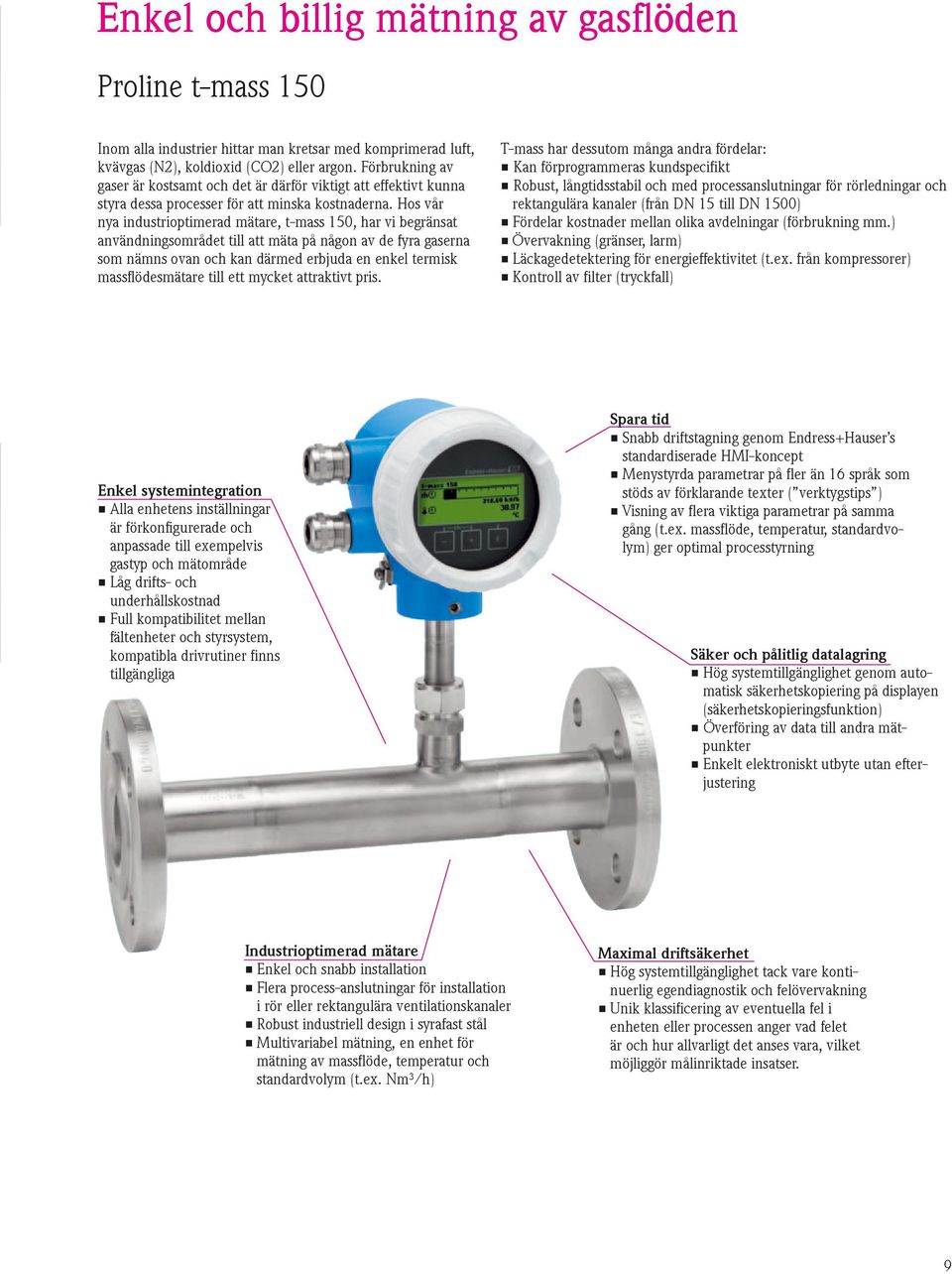 Hos vår nya industrioptimerad mätare, t-mass 150, har vi begränsat användningsområdet till att mäta på någon av de fyra gaserna som nämns ovan och kan därmed erbjuda en enkel termisk massflödesmätare