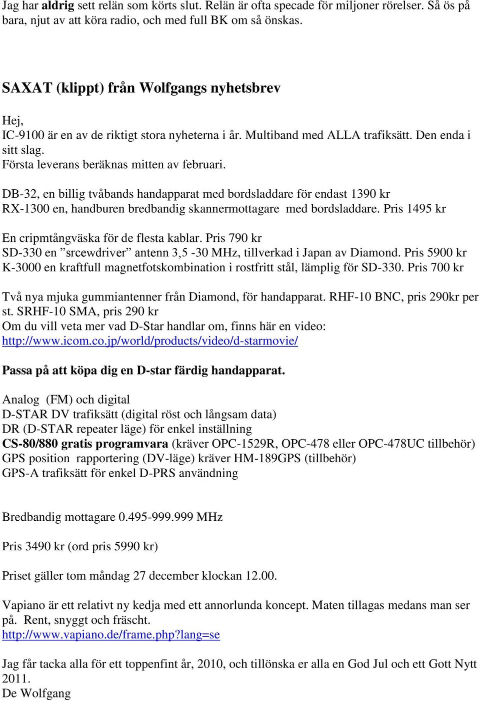 DB-32, en billig tvåbands handapparat med bordsladdare för endast 1390 kr RX-1300 en, handburen bredbandig skannermottagare med bordsladdare. Pris 1495 kr En cripmtångväska för de flesta kablar.