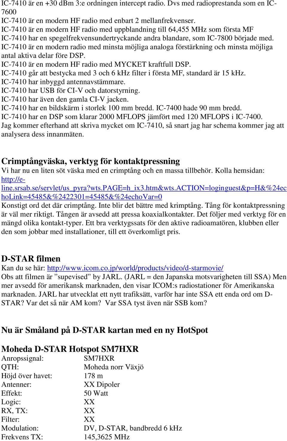 IC-7410 är en modern radio med minsta möjliga analoga förstärkning och minsta möjliga antal aktiva delar före DSP. IC-7410 är en modern HF radio med MYCKET kraftfull DSP.