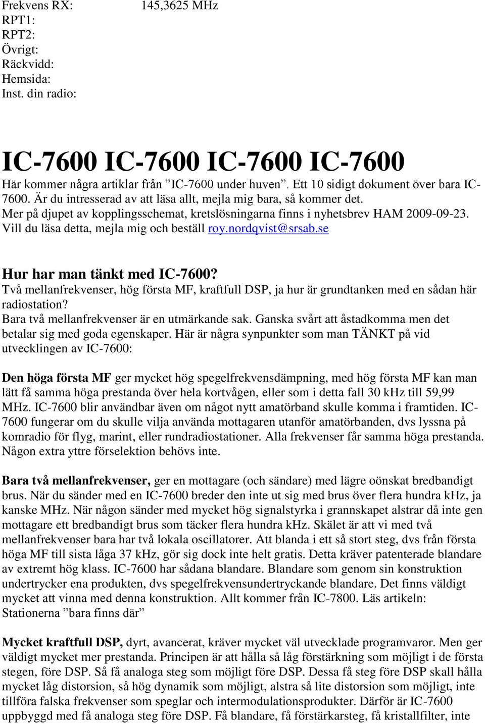 Vill du läsa detta, mejla mig och beställ roy.nordqvist@srsab.se Hur har man tänkt med IC-7600? Två mellanfrekvenser, hög första MF, kraftfull DSP, ja hur är grundtanken med en sådan här radiostation?