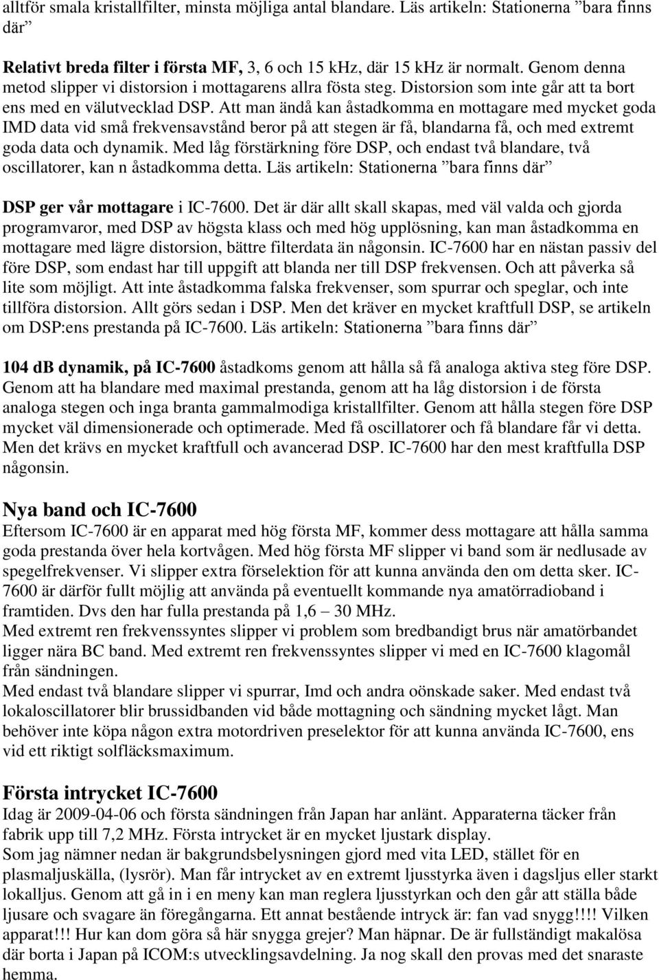 Att man ändå kan åstadkomma en mottagare med mycket goda IMD data vid små frekvensavstånd beror på att stegen är få, blandarna få, och med extremt goda data och dynamik.