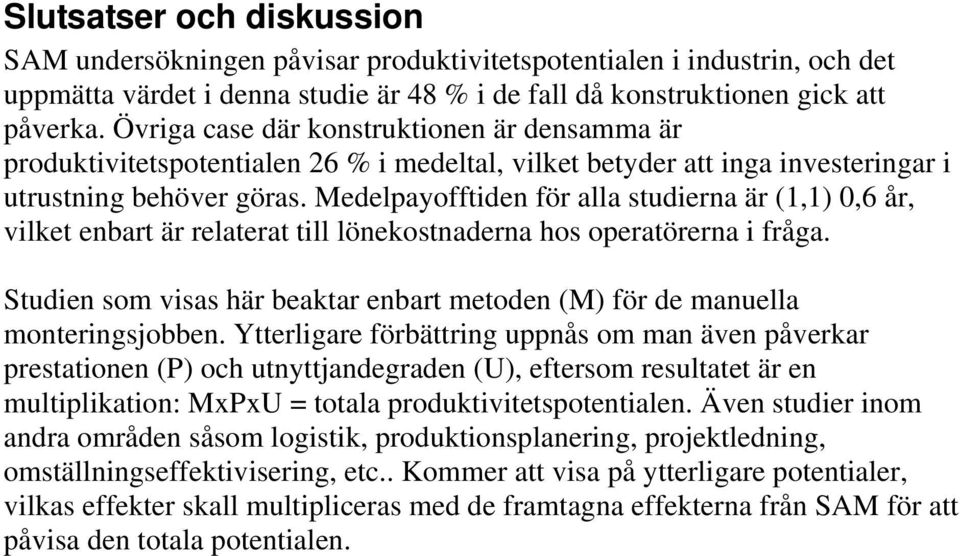 Medelpayofftiden för alla studierna är (1,1) 0,6 år, vilket enbart är relaterat till lönekostnaderna hos operatörerna i fråga.