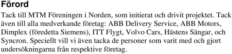 (föredetta Siemens), ITT Flygt, Volvo Cars, Hästens Sängar, och Syncron.