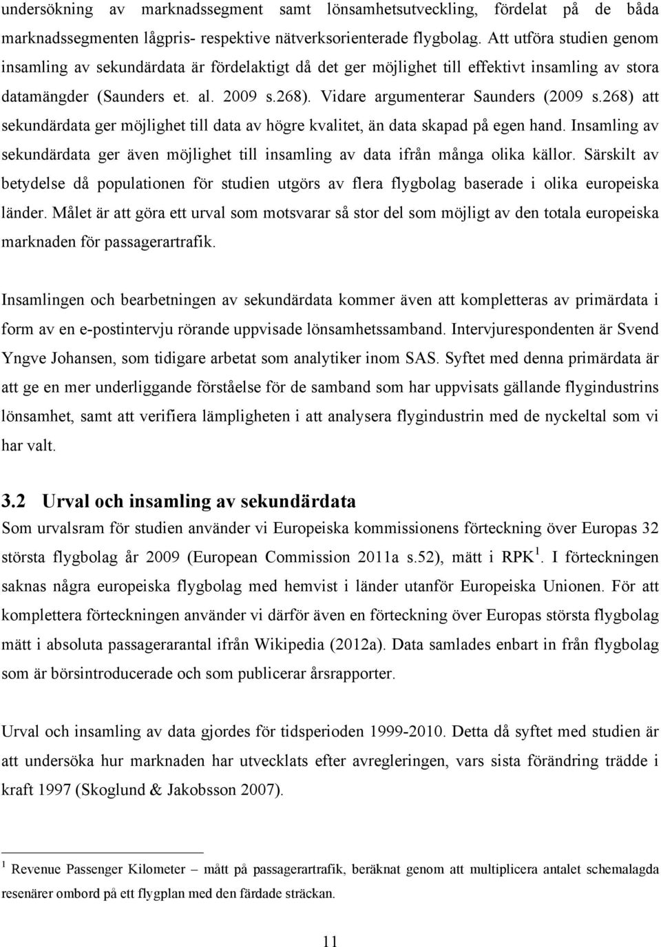 Vidare argumenterar Saunders (2009 s.268) att sekundärdata ger möjlighet till data av högre kvalitet, än data skapad på egen hand.