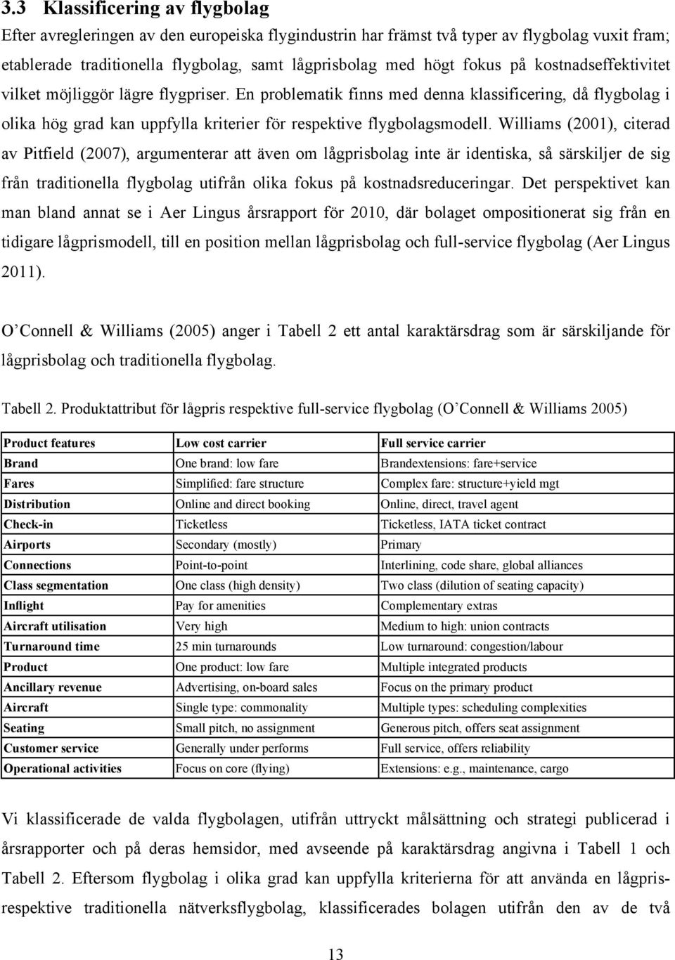 Williams (2001), citerad av Pitfield (2007), argumenterar att även om lågprisbolag inte är identiska, så särskiljer de sig från traditionella flygbolag utifrån olika fokus på kostnadsreduceringar.