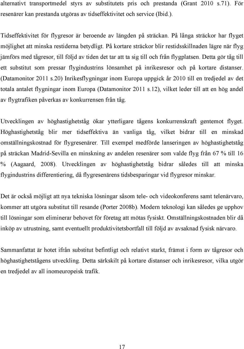 På kortare sträckor blir restidsskillnaden lägre när flyg jämförs med tågresor, till följd av tiden det tar att ta sig till och från flygplatsen.