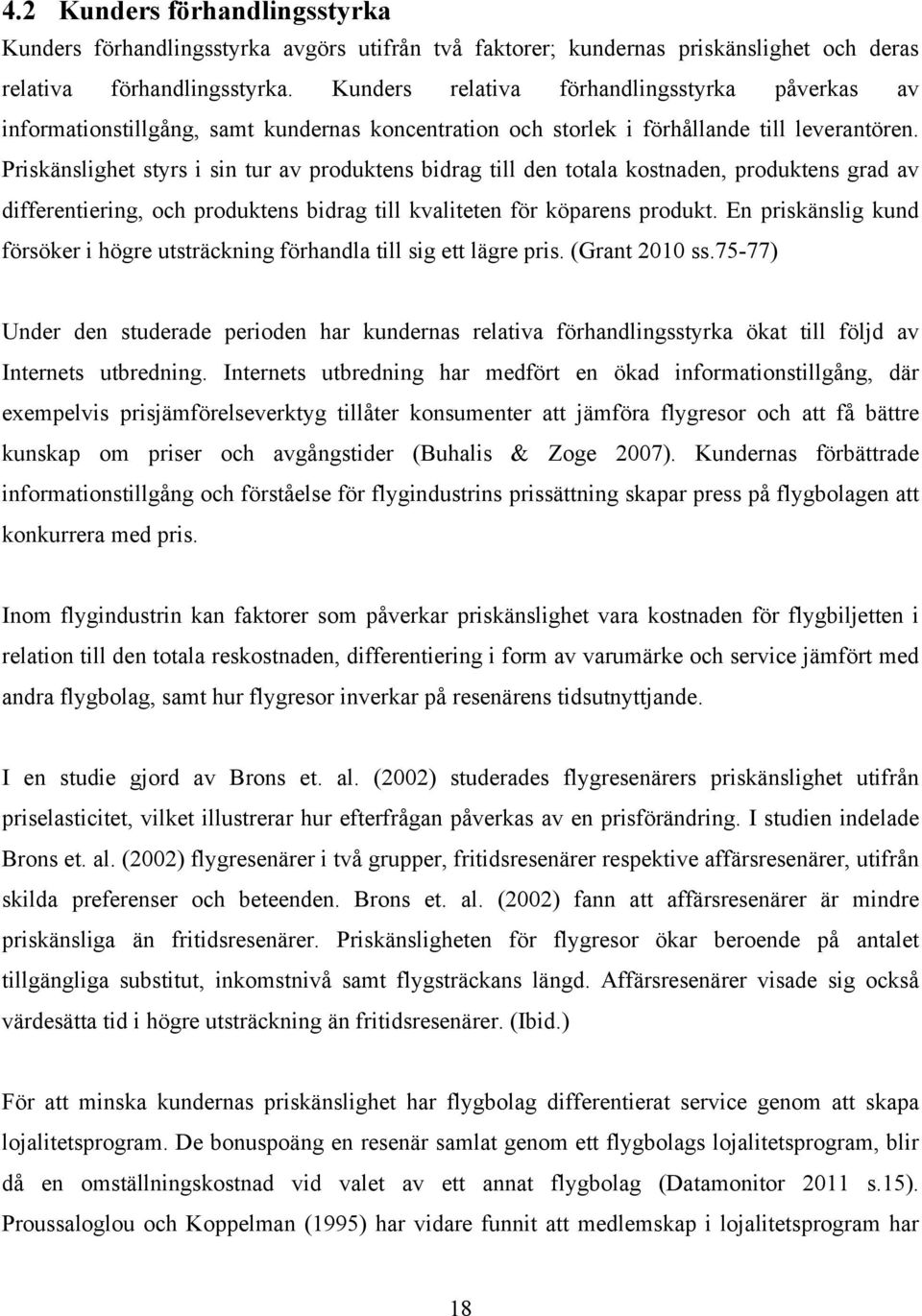 Priskänslighet styrs i sin tur av produktens bidrag till den totala kostnaden, produktens grad av differentiering, och produktens bidrag till kvaliteten för köparens produkt.