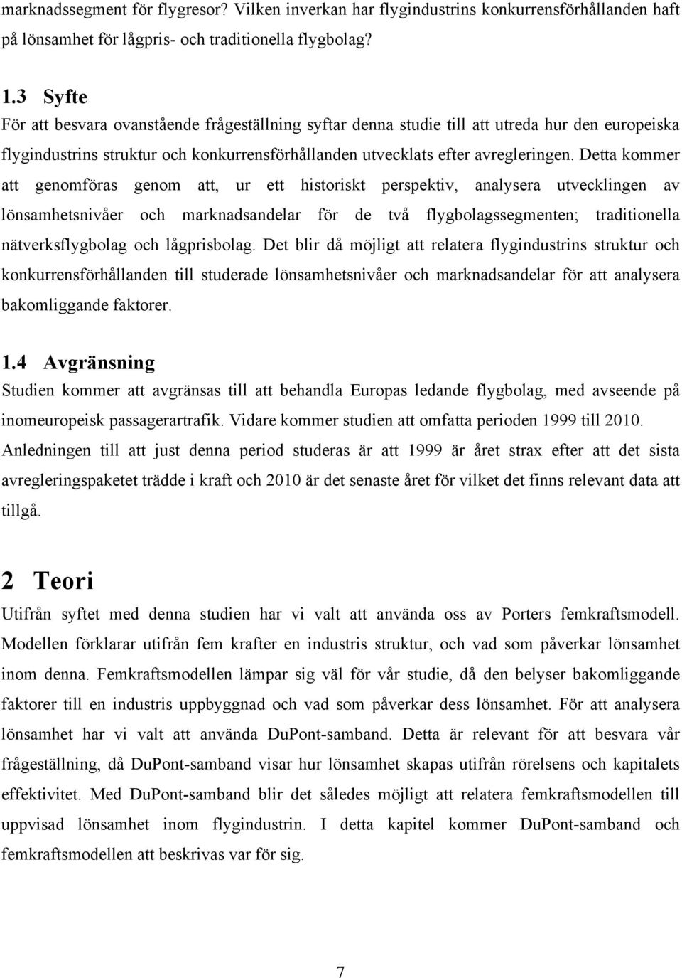 Detta kommer att genomföras genom att, ur ett historiskt perspektiv, analysera utvecklingen av lönsamhetsnivåer och marknadsandelar för de två flygbolagssegmenten; traditionella nätverksflygbolag och