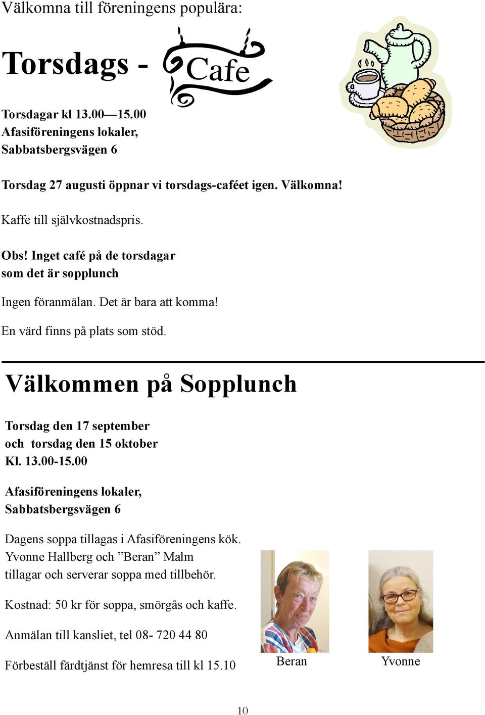 Välkommen på Sopplunch Torsdag den 17 september och torsdag den 15 oktober Kl. 13.00-15.00 Afasiföreningens lokaler, Sabbatsbergsvägen 6 Dagens soppa tillagas i Afasiföreningens kök.