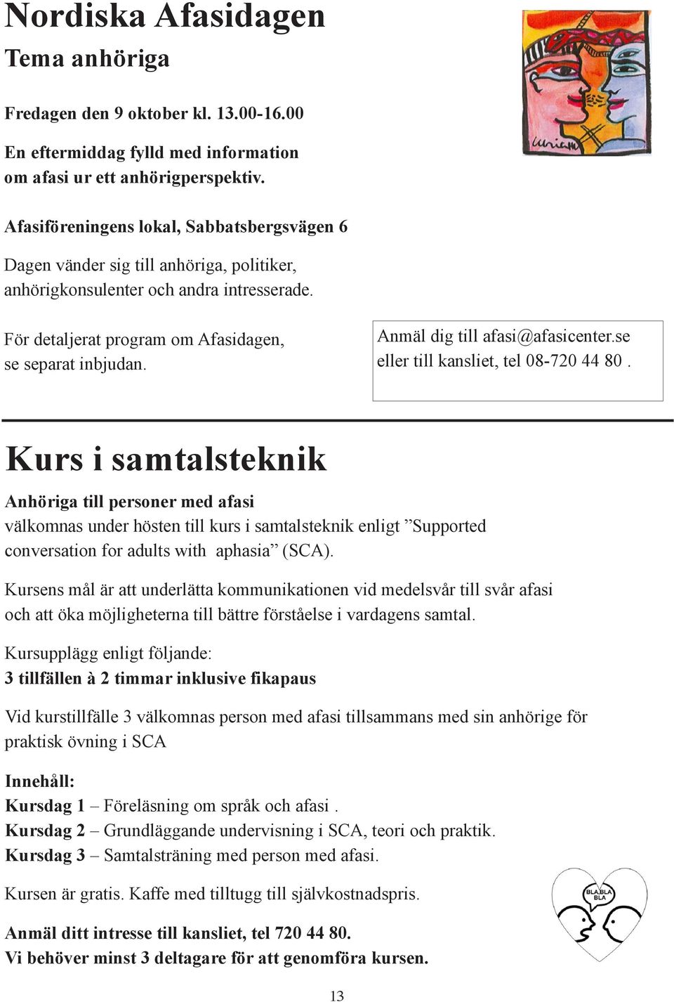 Anmäl dig till afasi@afasicenter.se eller till kansliet, tel 08-720 44 80.