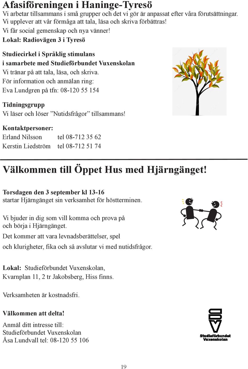 För information och anmälan ring: Eva Lundgren på tfn: 08-120 55 154 Tidningsgrupp Vi läser och löser Nutidsfrågor tillsammans!