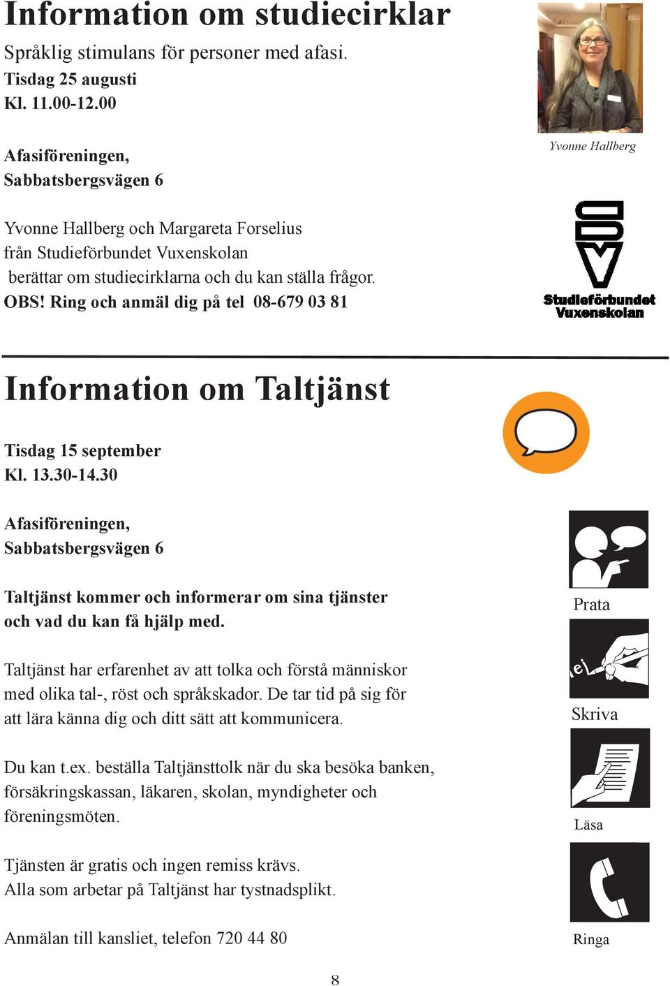 Ring och anmäl dig på tel 08-679 03 81 Information om Taltjänst Tisdag 15 september Kl. 13.30-14.