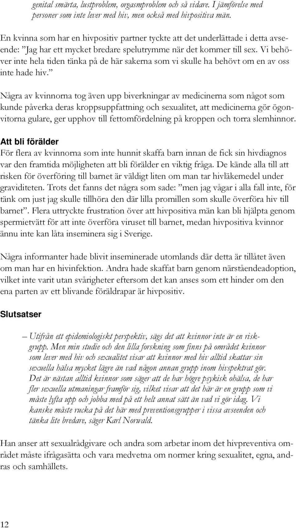 Vi behöver inte hela tiden tänka på de här sakerna som vi skulle ha behövt om en av oss inte hade hiv.