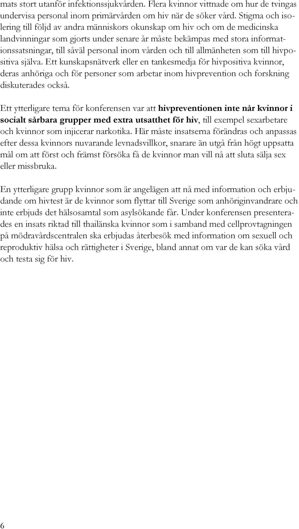 inom vården och till allmänheten som till hivpositiva själva.