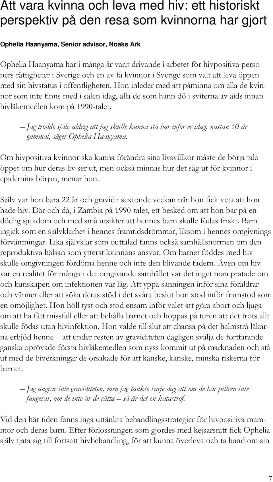 Hon inleder med att påminna om alla de kvinnor som inte finns med i salen idag, alla de som hann dö i sviterna av aids innan hivläkemedlen kom på 1990-talet.