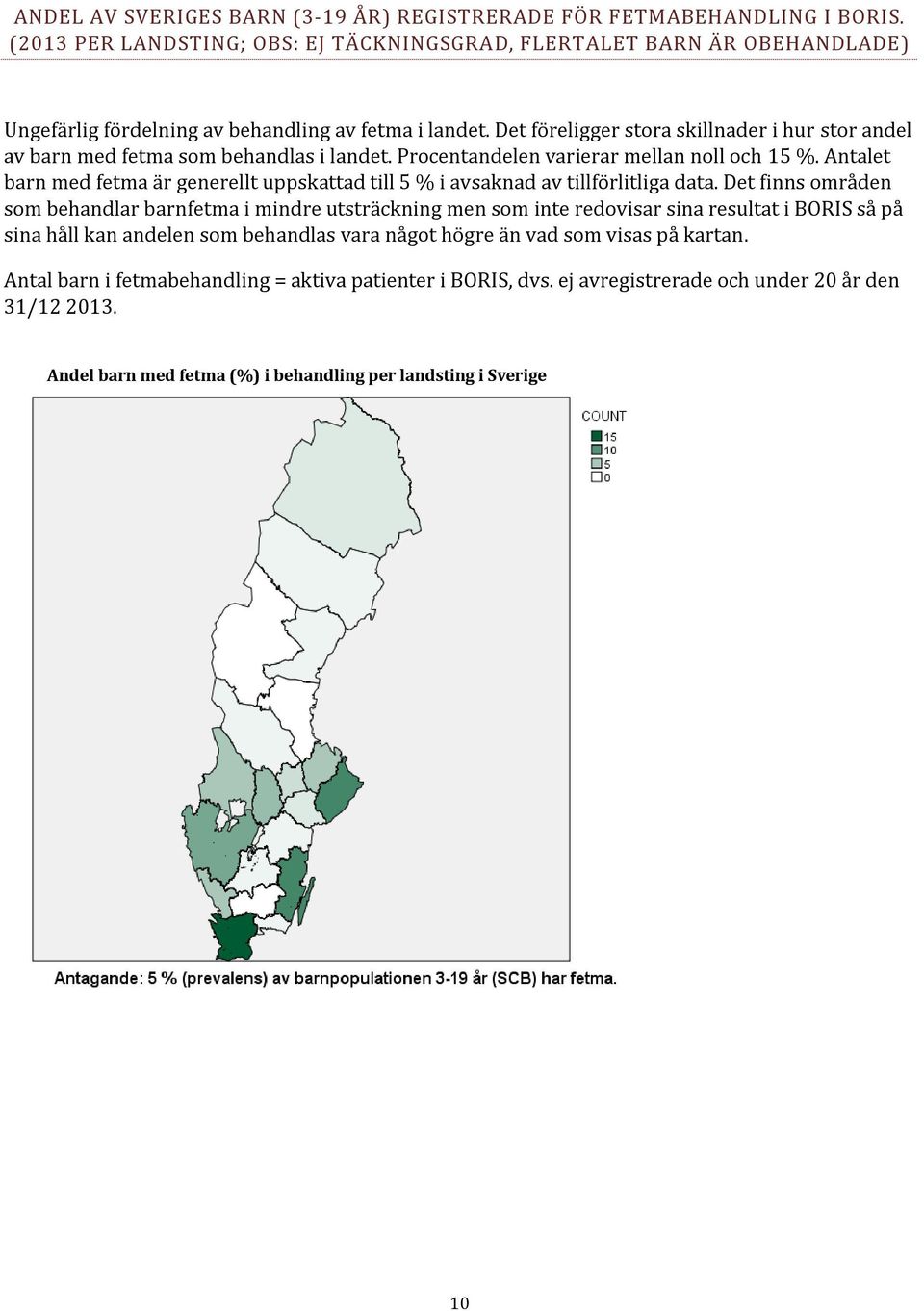 Det föreligger stora skillnader i hur stor andel av barn med fetma som behandlas i landet. Procentandelen varierar mellan noll och 15 %.