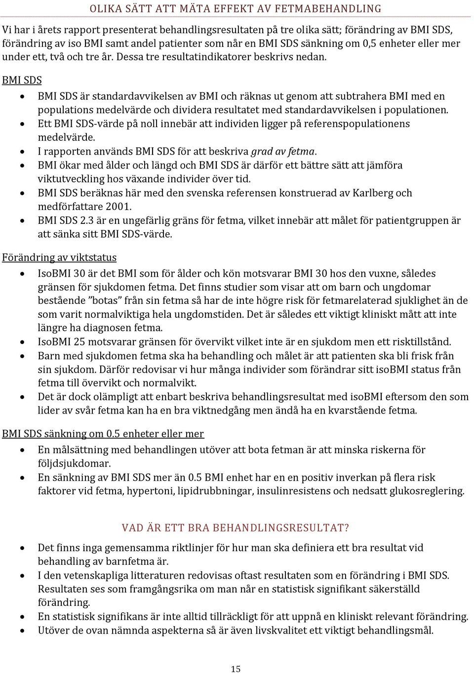 BMI SDS BMI SDS är standardavvikelsen av BMI och räknas ut genom att subtrahera BMI med en populations medelvärde och dividera resultatet med standardavvikelsen i populationen.