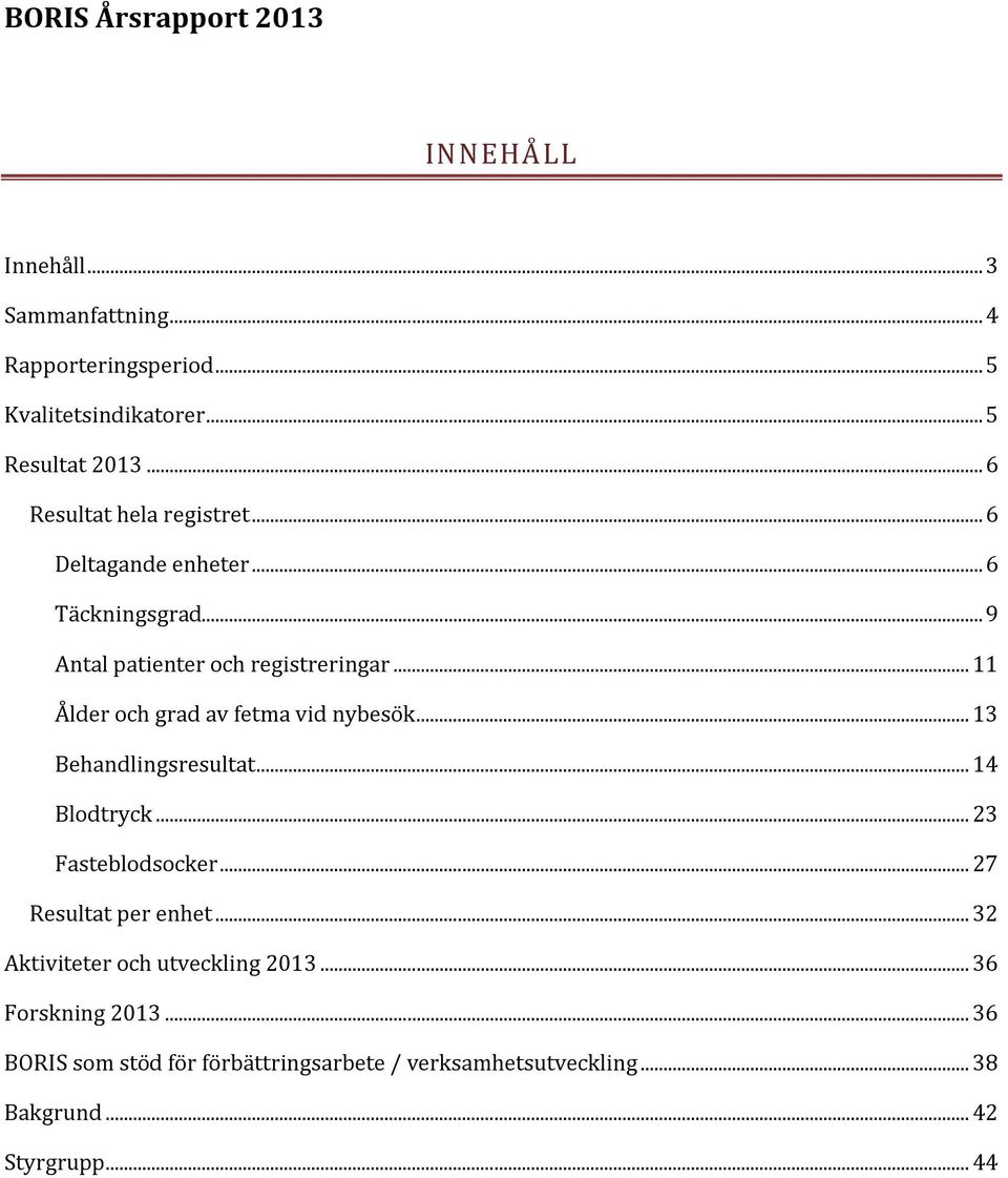 .. 11 Ålder och grad av fetma vid nybesök... 13 Behandlingsresultat... 14 Blodtryck... 23 Fasteblodsocker... 27 Resultat per enhet.