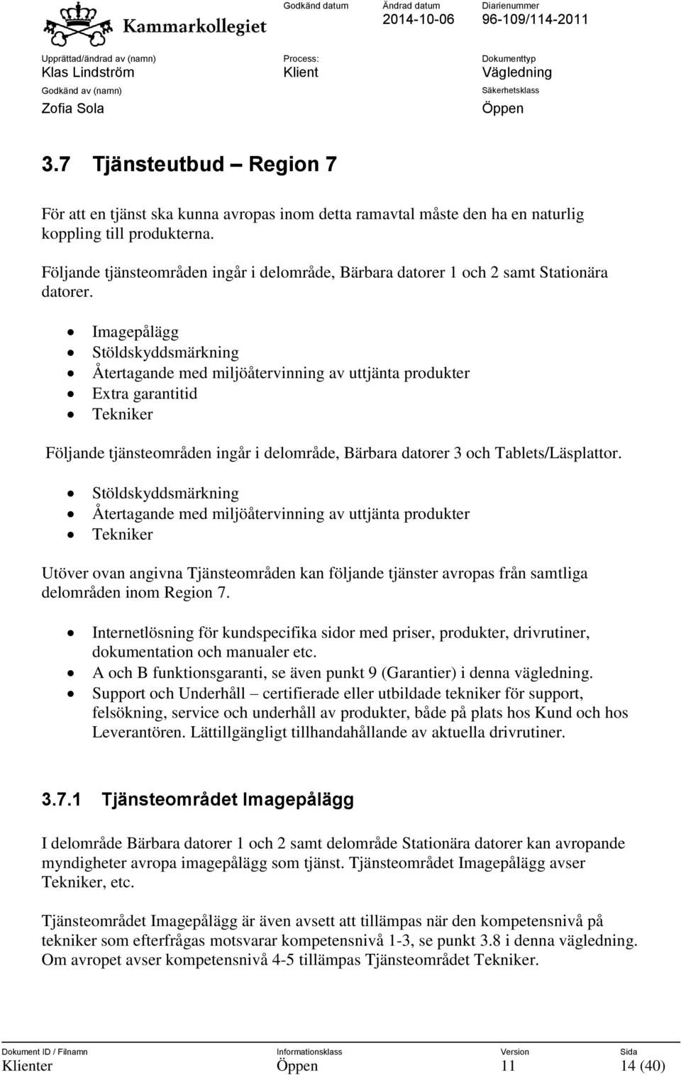 Imagepålägg Stöldskyddsmärkning Återtagande med miljöåtervinning av uttjänta produkter Extra garantitid Tekniker Följande tjänsteområden ingår i delområde, Bärbara datorer 3 och Tablets/Läsplattor.