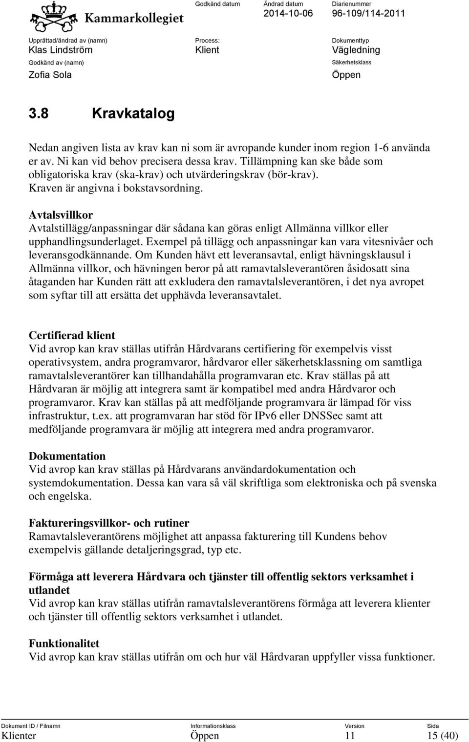 Avtalsvillkor Avtalstillägg/anpassningar där sådana kan göras enligt Allmänna villkor eller upphandlingsunderlaget. Exempel på tillägg och anpassningar kan vara vitesnivåer och leveransgodkännande.