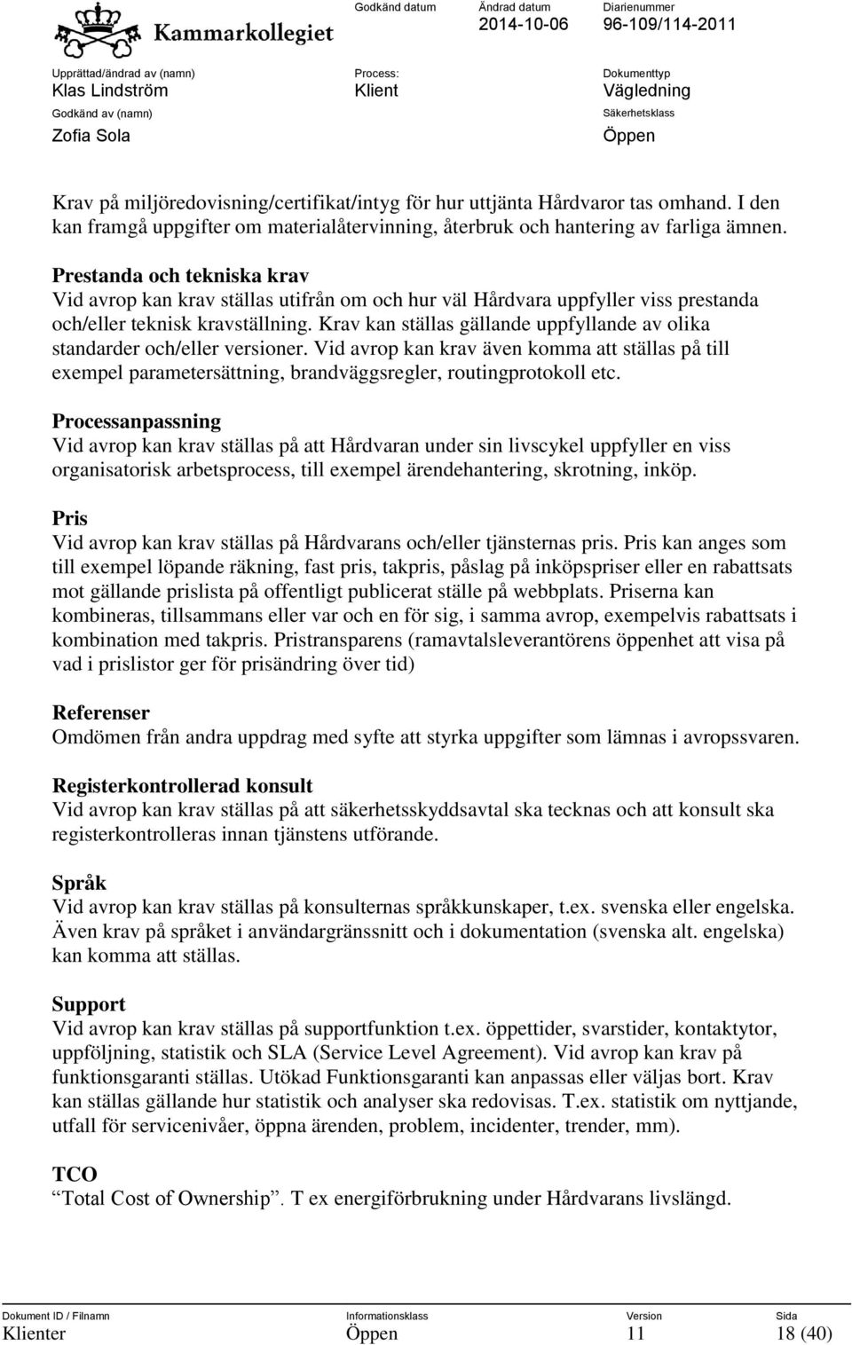 Krav kan ställas gällande uppfyllande av olika standarder och/eller versioner. Vid avrop kan krav även komma att ställas på till exempel parametersättning, brandväggsregler, routingprotokoll etc.