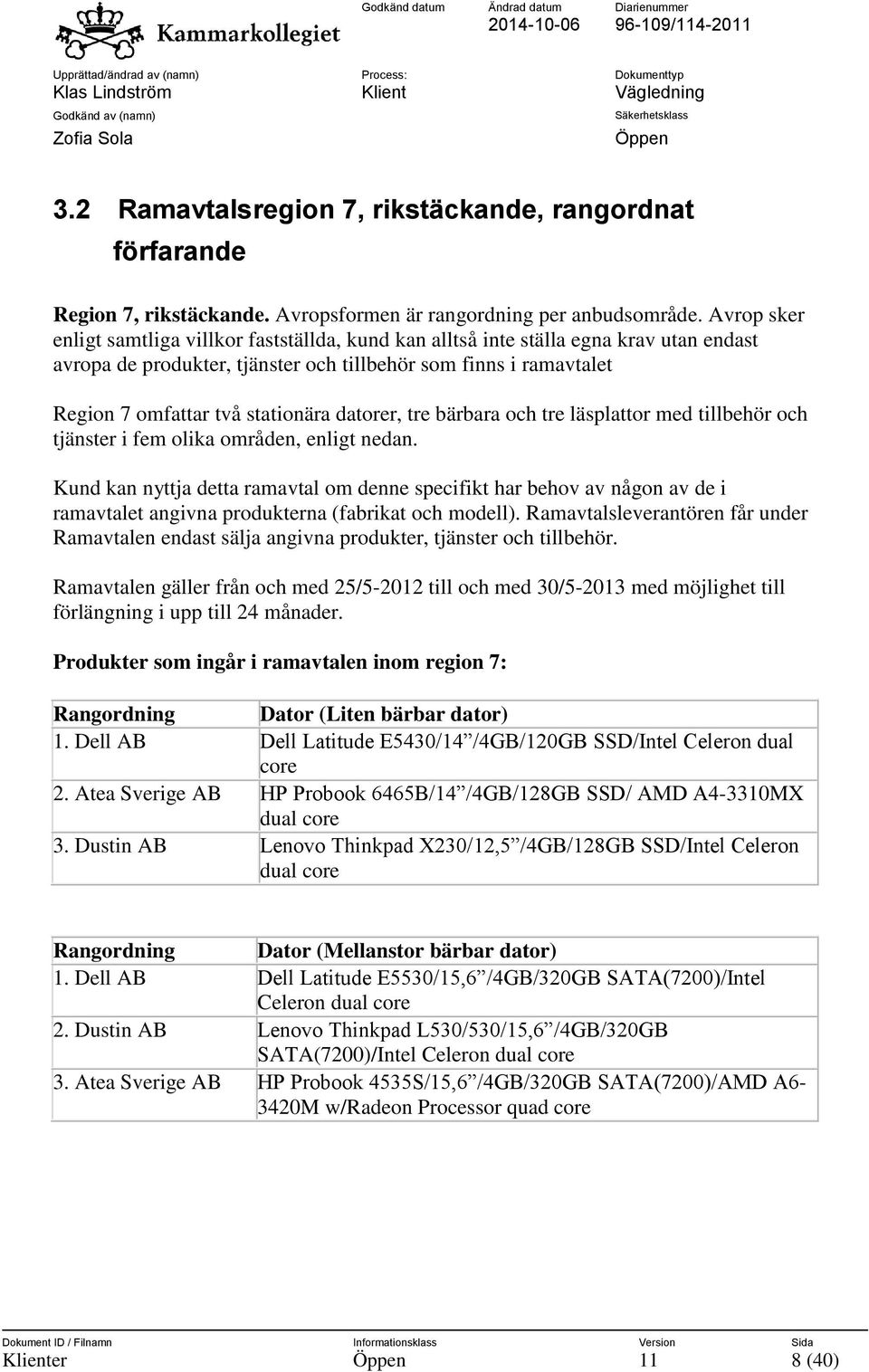 datorer, tre bärbara och tre läsplattor med tillbehör och tjänster i fem olika områden, enligt nedan.