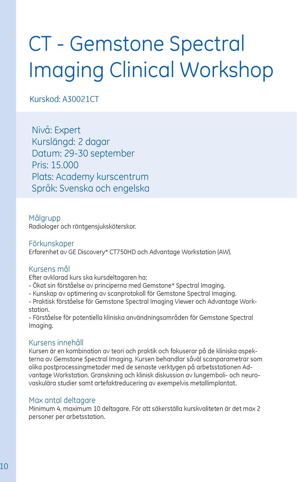 - Kunskap av optimering av scanprotokoll för Gemstone Spectral Imaging. - Praktisk förståelse för Gemstone Spectral Imaging Viewer och Advantage Workstation.