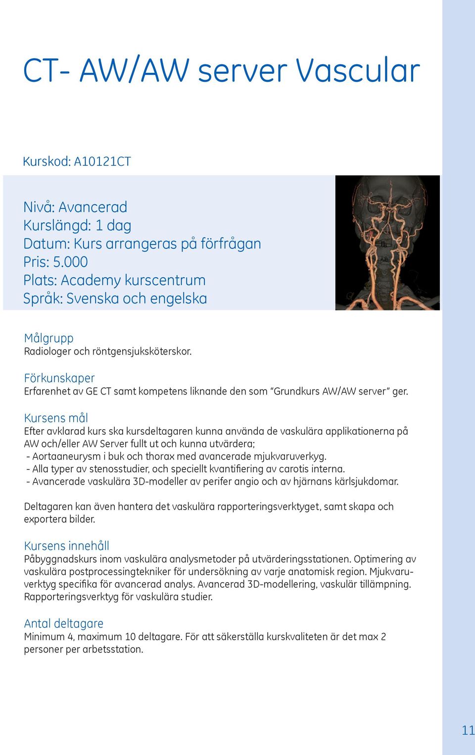 Efter avklarad kurs ska kursdeltagaren kunna använda de vaskulära applikationerna på AW och/eller AW Server fullt ut och kunna utvärdera; - Aortaaneurysm i buk och thorax med avancerade