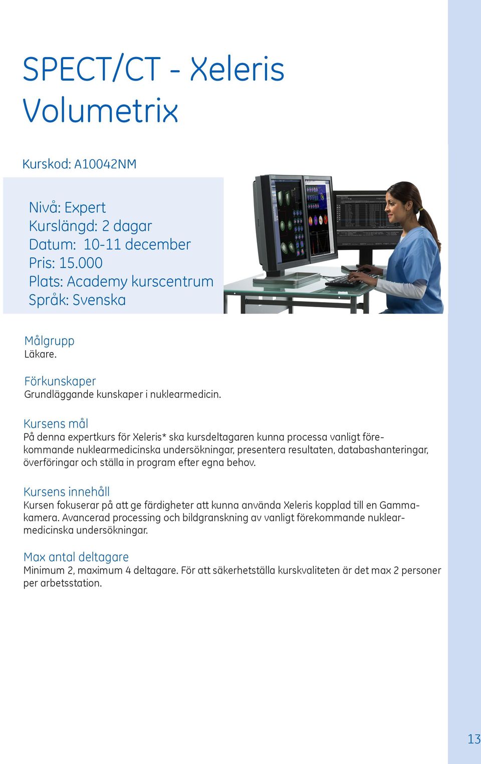 och ställa in program efter egna behov. Kursen fokuserar på att ge färdigheter att kunna använda Xeleris kopplad till en Gammakamera.