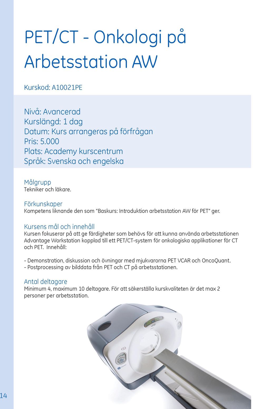 och innehåll Kursen fokuserar på att ge färdigheter som behövs för att kunna använda arbetsstationen Advantage Workstation kopplad till ett PET/CT-system för onkologiska