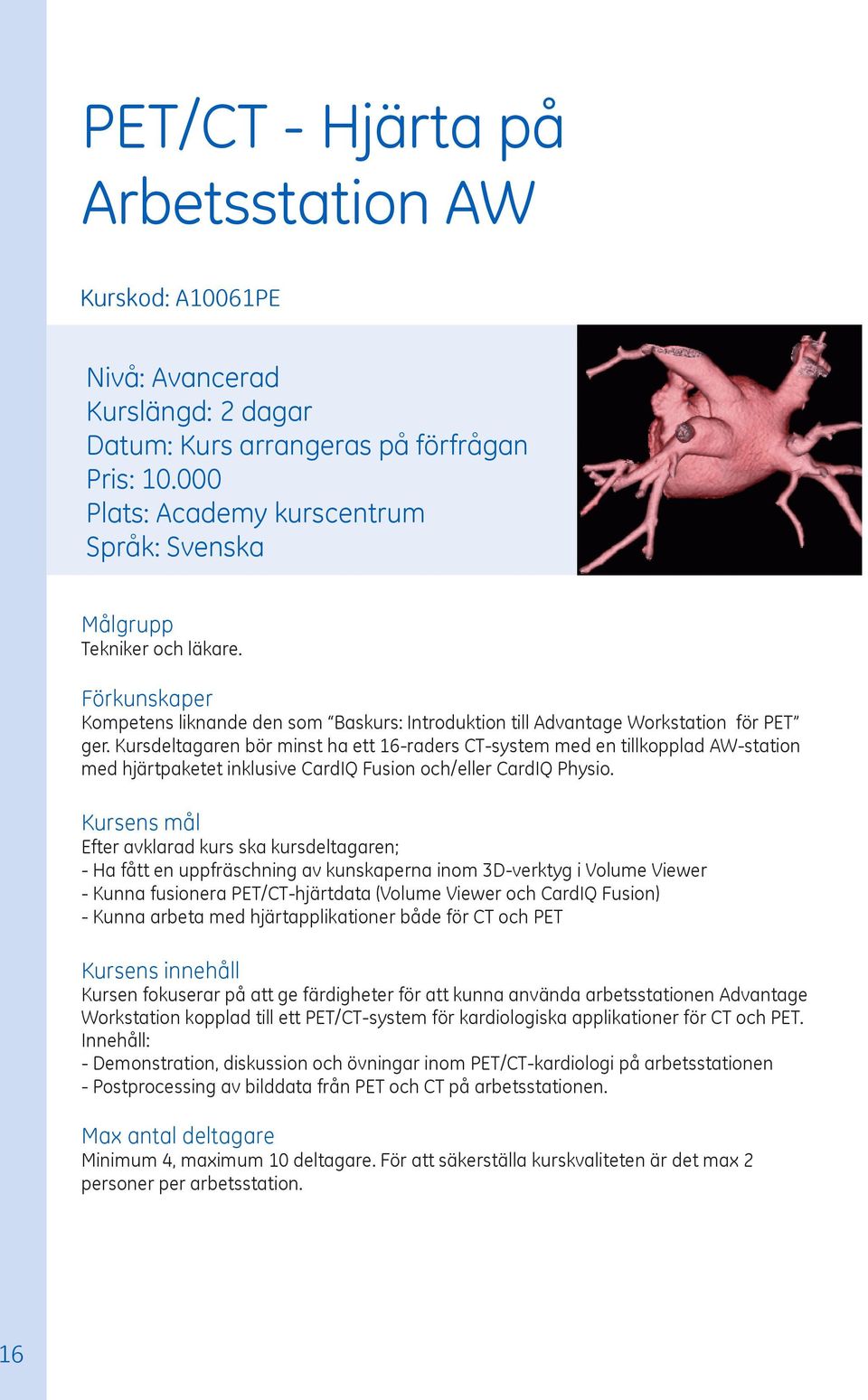 Kursdeltagaren bör minst ha ett 16-raders CT-system med en tillkopplad AW-station med hjärtpaketet inklusive CardIQ Fusion och/eller CardIQ Physio.