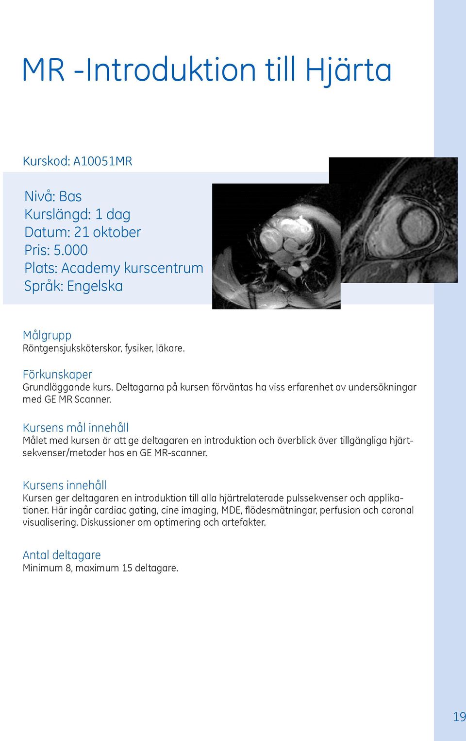 innehåll Målet med kursen är att ge deltagaren en introduktion och överblick över tillgängliga hjärtsekvenser/metoder hos en GE MR-scanner.