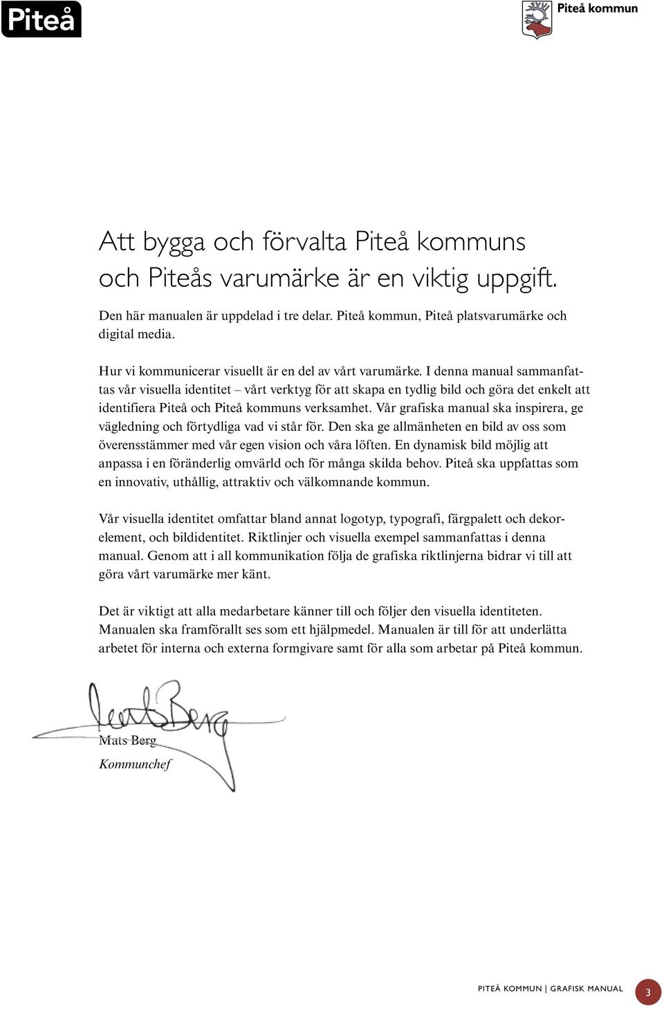 I denna manual sammanfattas vår visuella identitet vårt verktyg för att skapa en tydlig bild och göra det enkelt att identifiera Piteå och Piteå kommuns verksamhet.