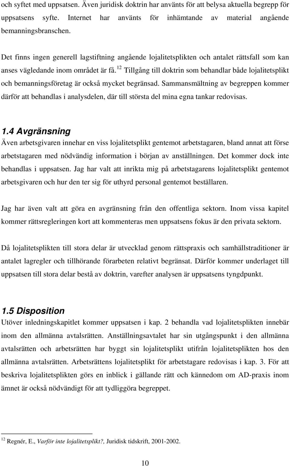 12 Tillgång till doktrin som behandlar både lojalitetsplikt och bemanningsföretag är också mycket begränsad.