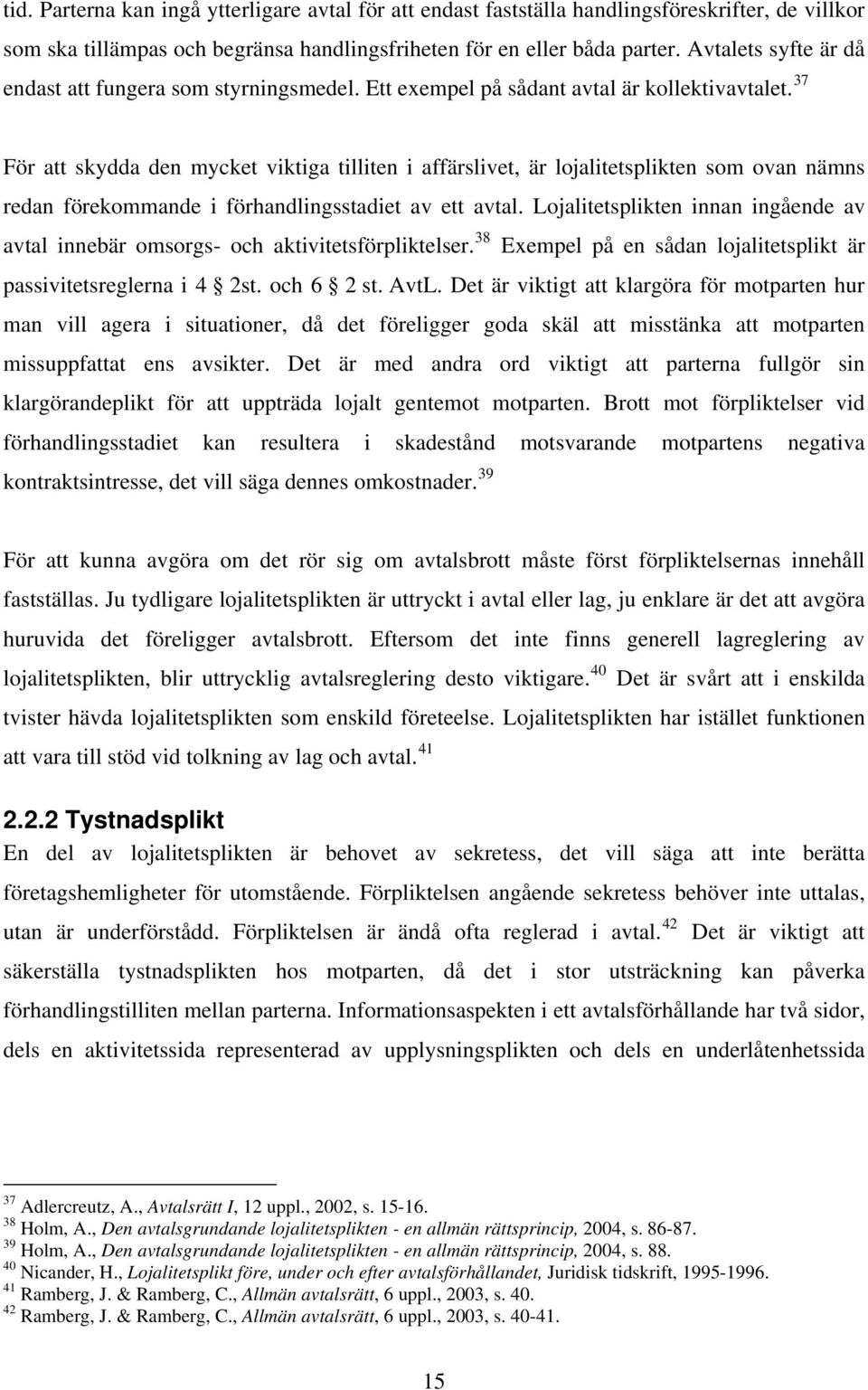 37 För att skydda den mycket viktiga tilliten i affärslivet, är lojalitetsplikten som ovan nämns redan förekommande i förhandlingsstadiet av ett avtal.