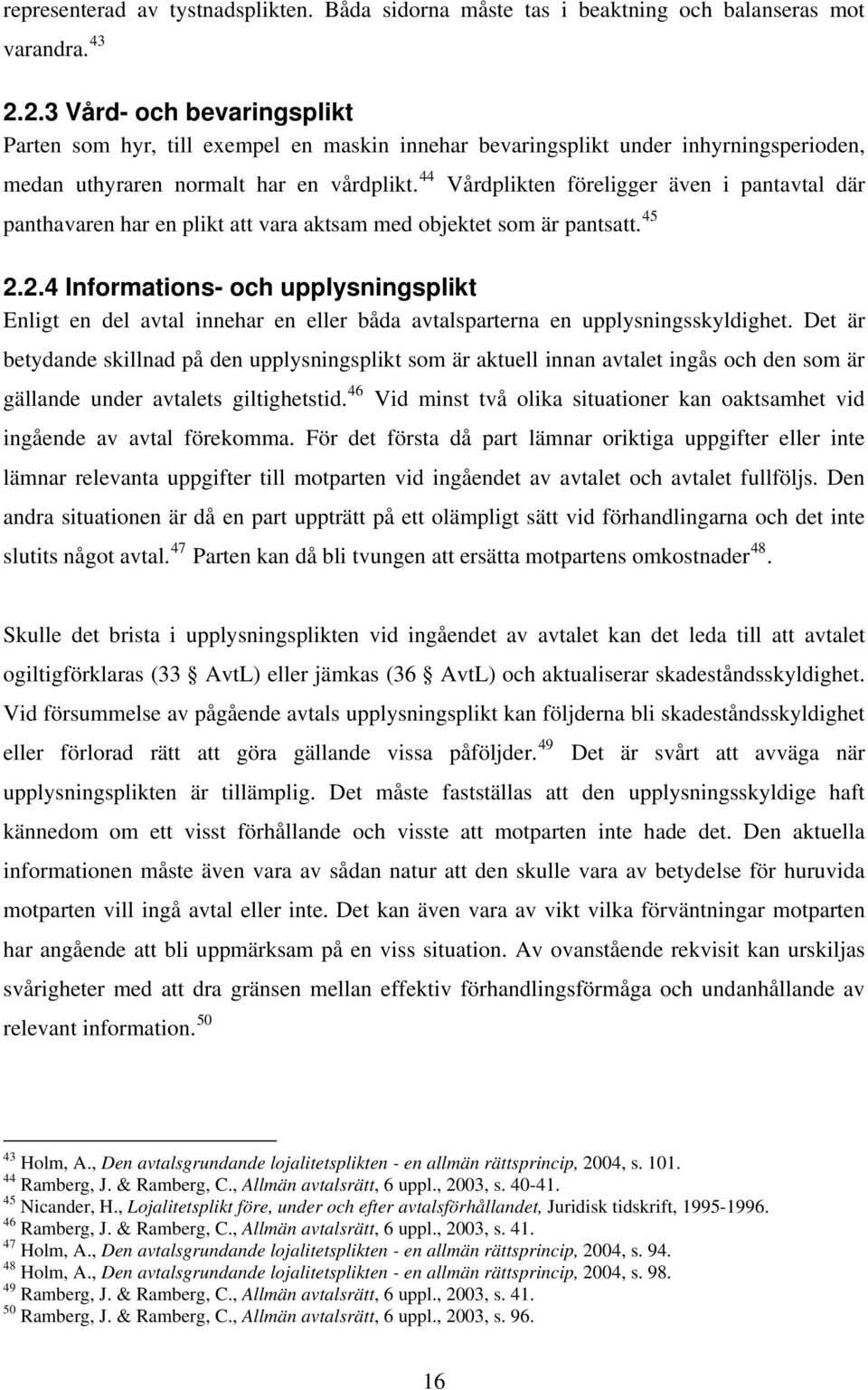 44 Vårdplikten föreligger även i pantavtal där panthavaren har en plikt att vara aktsam med objektet som är pantsatt. 45 2.