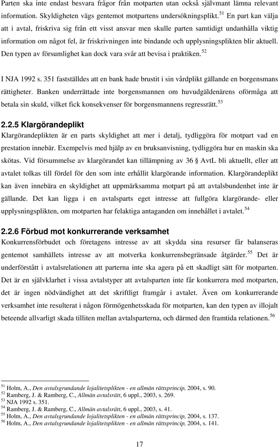 blir aktuell. Den typen av försumlighet kan dock vara svår att bevisa i praktiken. 52 I NJA 1992 s. 351 fastställdes att en bank hade brustit i sin vårdplikt gällande en borgensmans rättigheter.