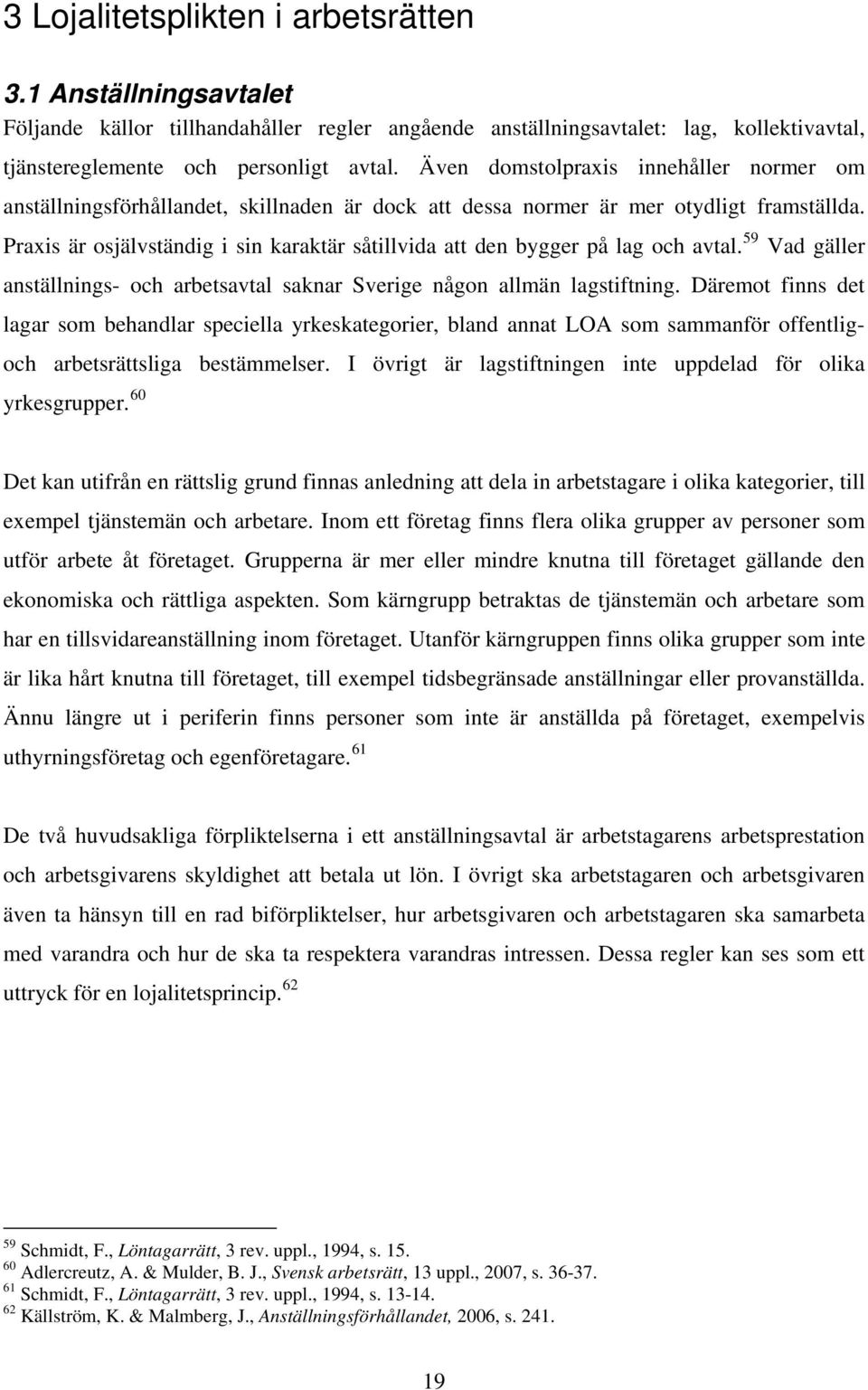 Praxis är osjälvständig i sin karaktär såtillvida att den bygger på lag och avtal. 59 Vad gäller anställnings- och arbetsavtal saknar Sverige någon allmän lagstiftning.