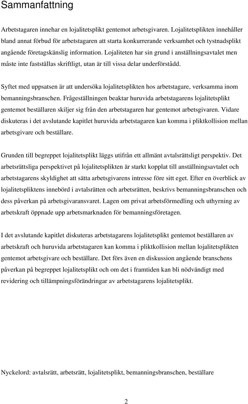 Lojaliteten har sin grund i anställningsavtalet men måste inte fastställas skriftligt, utan är till vissa delar underförstådd.