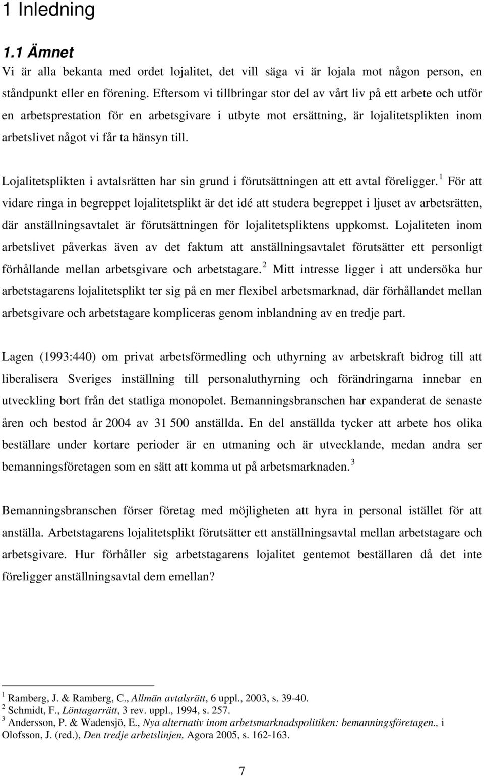 Lojalitetsplikten i avtalsrätten har sin grund i förutsättningen att ett avtal föreligger.