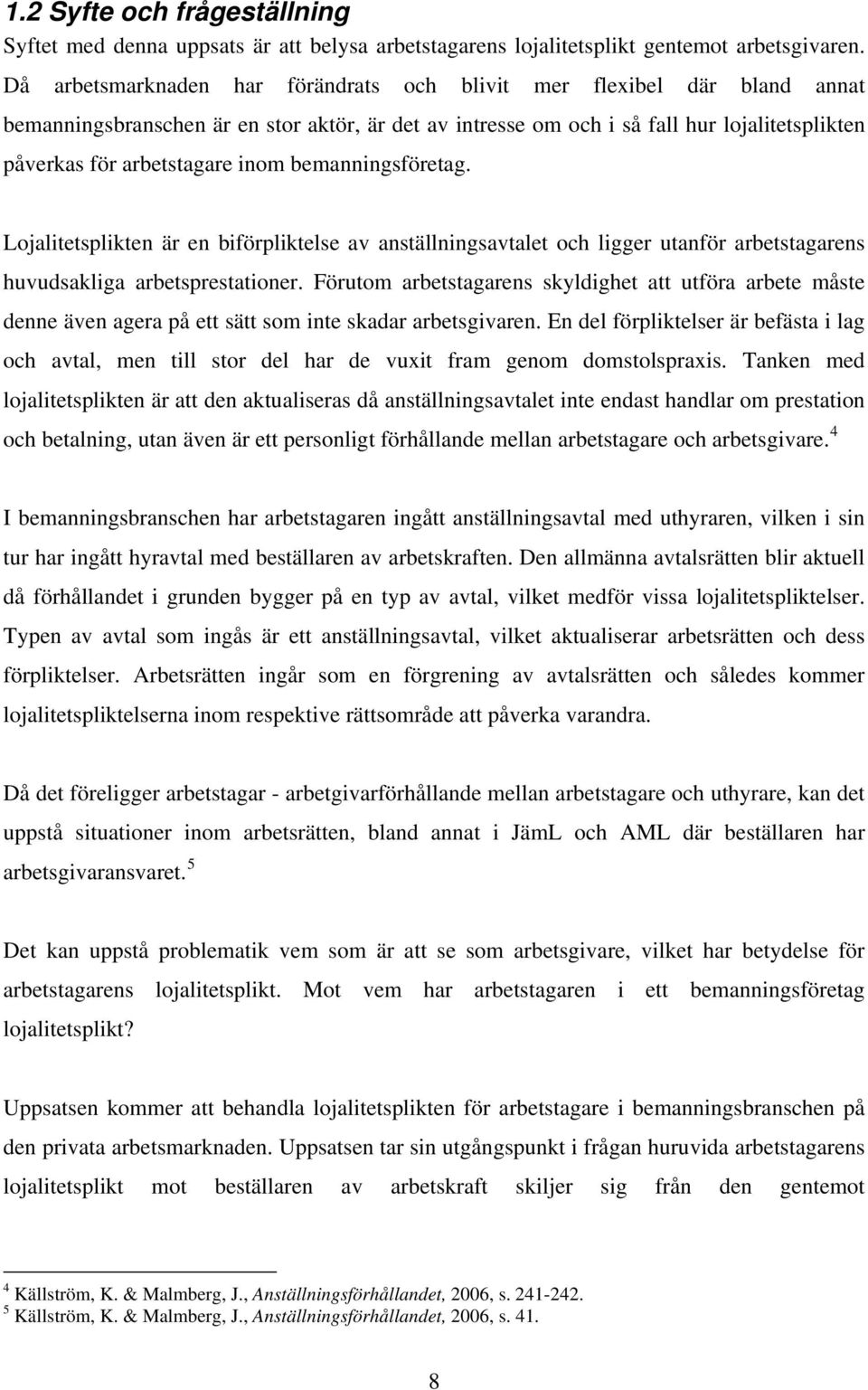 inom bemanningsföretag. Lojalitetsplikten är en biförpliktelse av anställningsavtalet och ligger utanför arbetstagarens huvudsakliga arbetsprestationer.