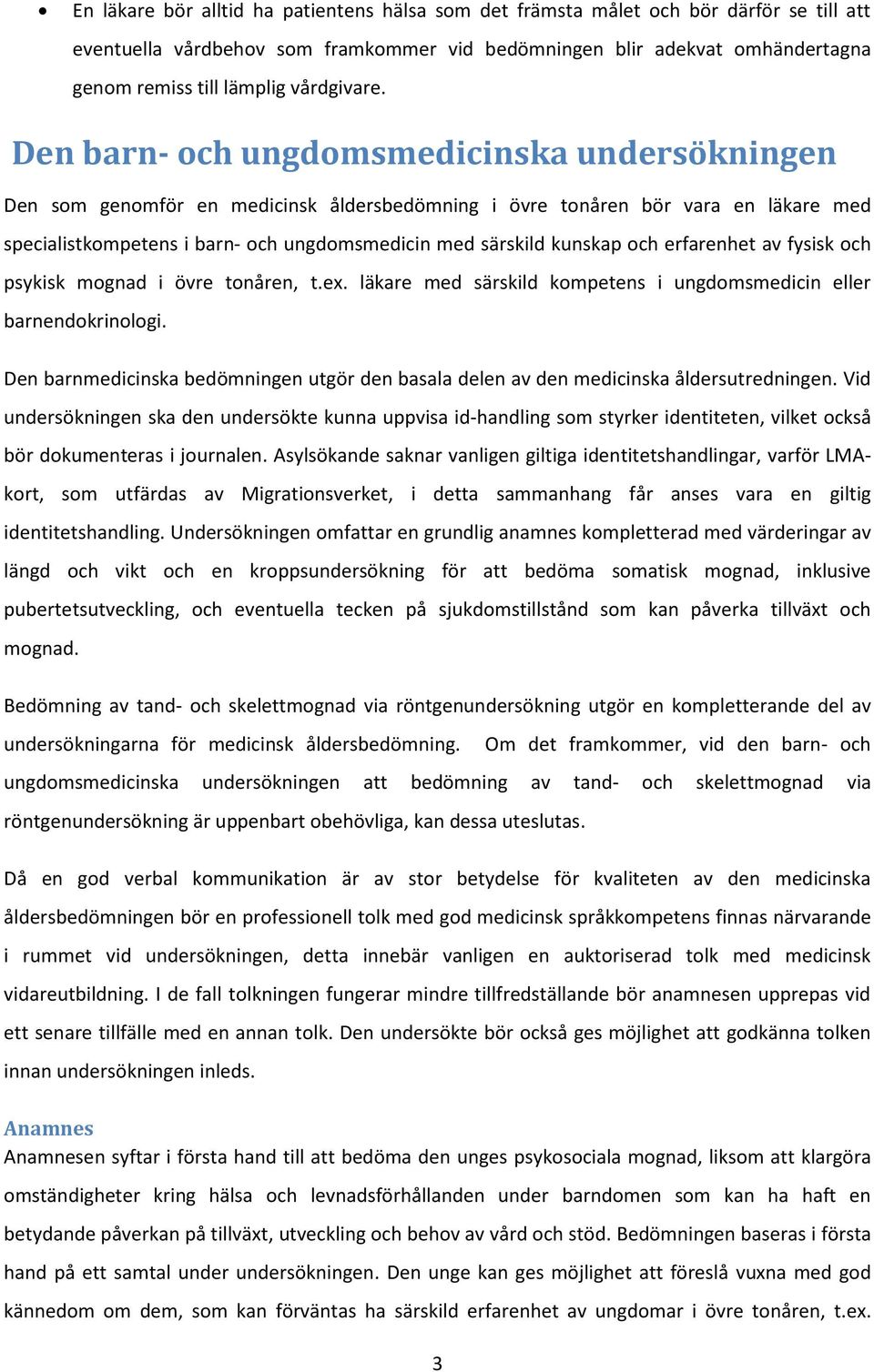 Den barn- och ungdomsmedicinska undersökningen Den som genomför en medicinsk åldersbedömning i övre tonåren bör vara en läkare med specialistkompetens i barn- och ungdomsmedicin med särskild kunskap