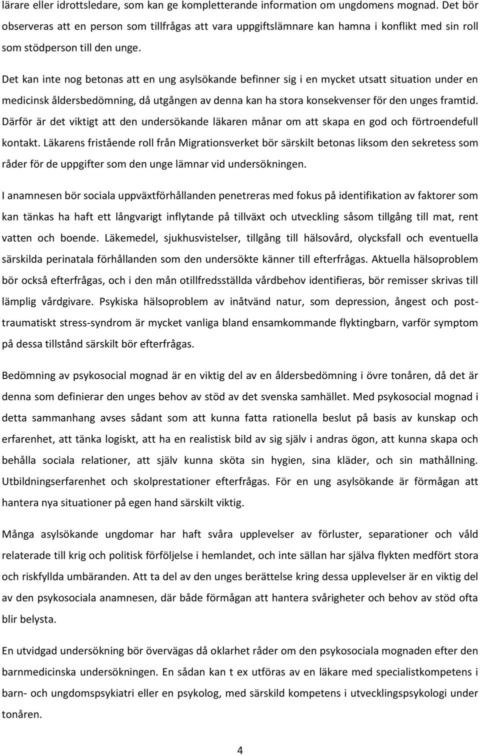 Det kan inte nog betonas att en ung asylsökande befinner sig i en mycket utsatt situation under en medicinsk åldersbedömning, då utgången av denna kan ha stora konsekvenser för den unges framtid.