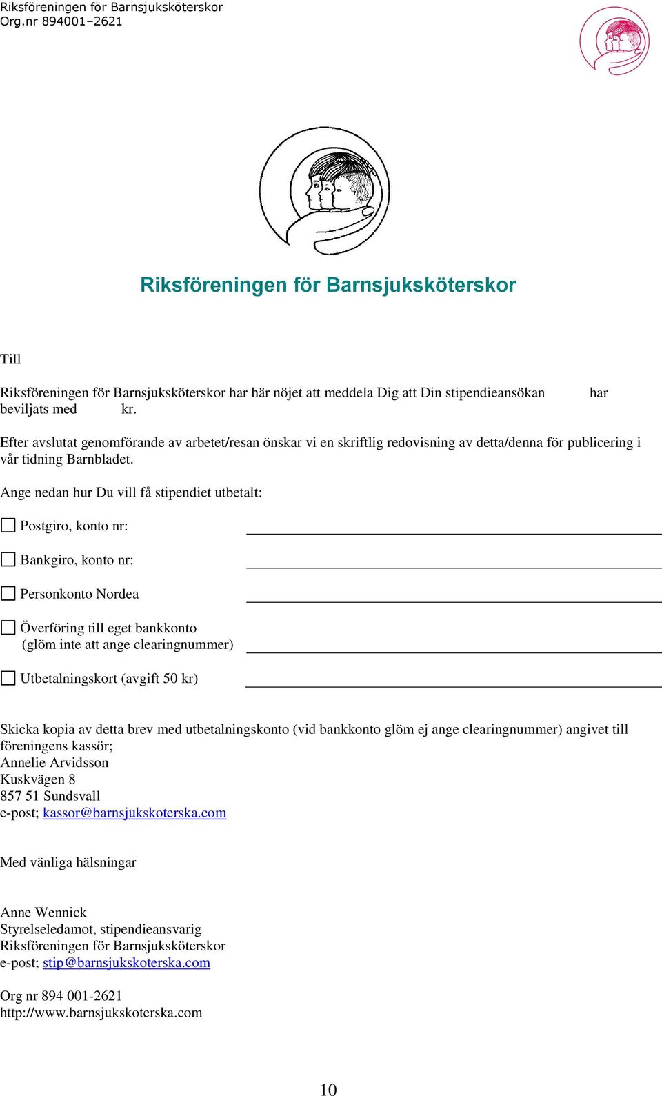 Ange nedan hur Du vill få stipendiet utbetalt: Postgiro, konto nr: Bankgiro, konto nr: Personkonto Nordea Överföring till eget bankkonto (glöm inte att ange clearingnummer) Utbetalningskort (avgift