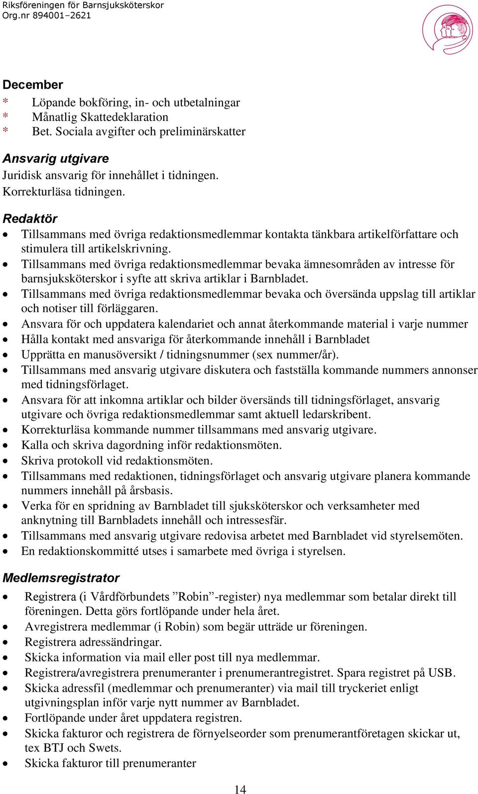 Tillsammans med övriga redaktionsmedlemmar bevaka ämnesområden av intresse för barnsjuksköterskor i syfte att skriva artiklar i Barnbladet.