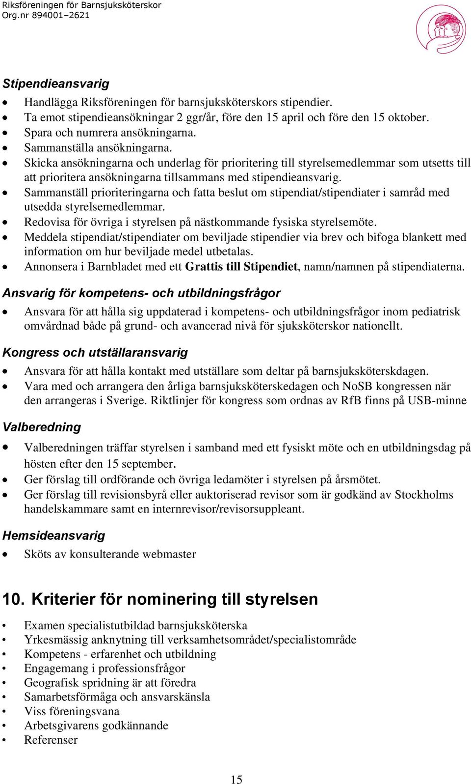 Sammanställ prioriteringarna och fatta beslut om stipendiat/stipendiater i samråd med utsedda styrelsemedlemmar. Redovisa för övriga i styrelsen på nästkommande fysiska styrelsemöte.