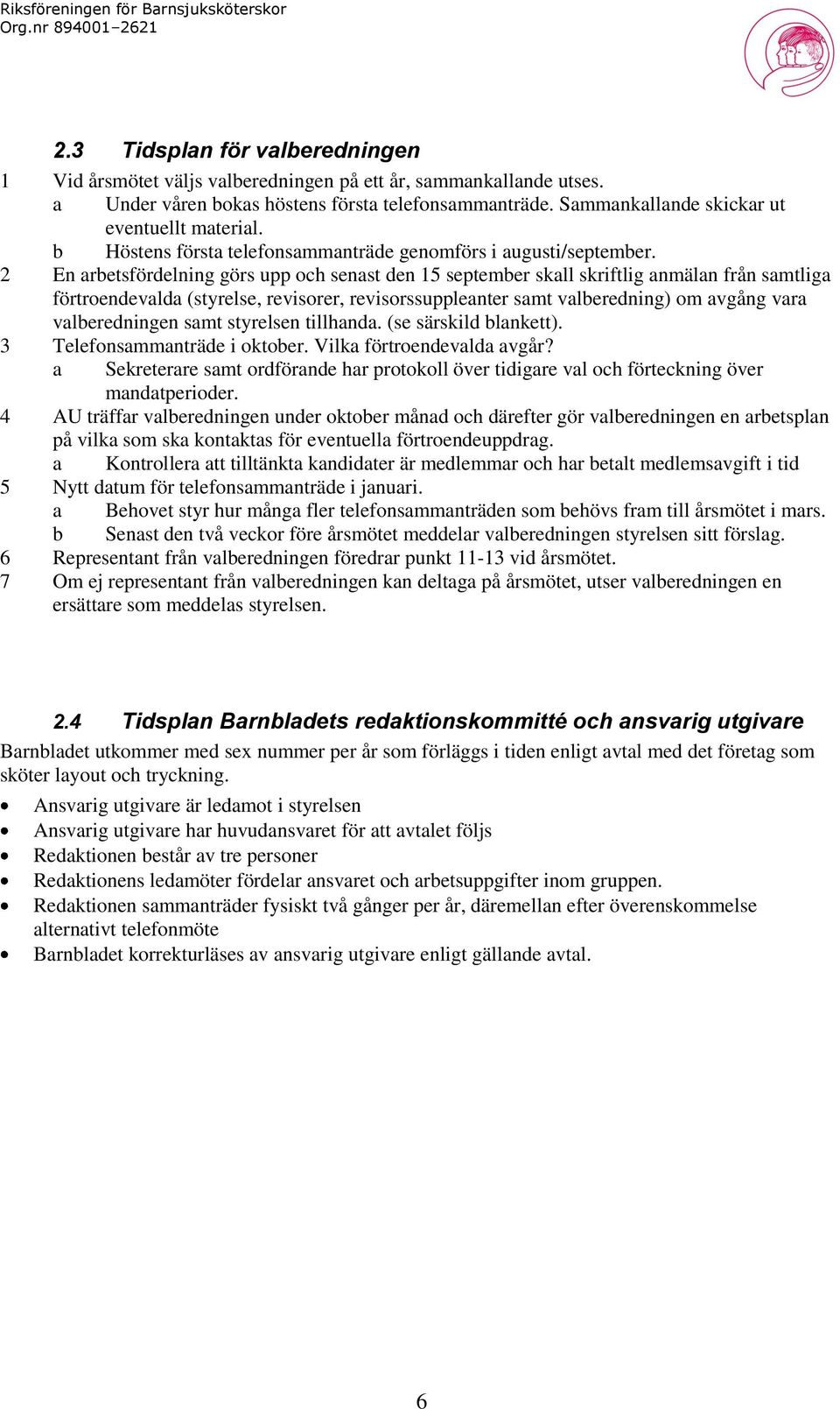 2 En arbetsfördelning görs upp och senast den 15 september skall skriftlig anmälan från samtliga förtroendevalda (styrelse, revisorer, revisorssuppleanter samt valberedning) om avgång vara