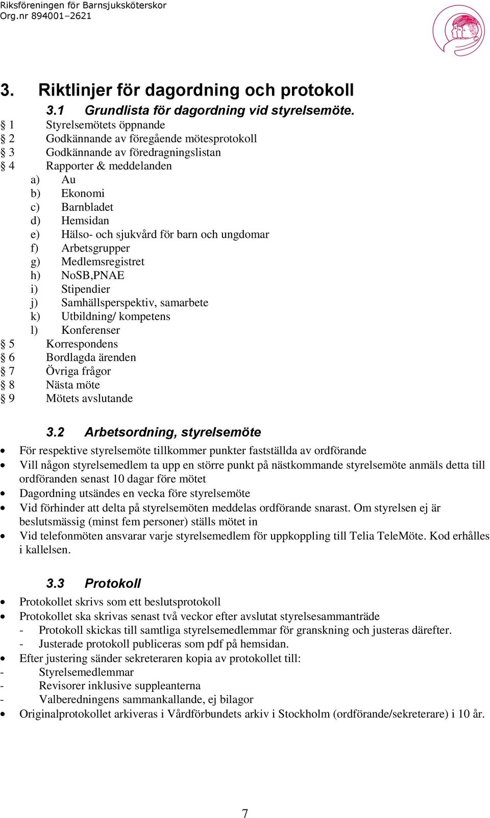 för barn och ungdomar f) Arbetsgrupper g) Medlemsregistret h) NoSB,PNAE i) Stipendier j) Samhällsperspektiv, samarbete k) Utbildning/ kompetens l) Konferenser 5 Korrespondens 6 Bordlagda ärenden 7