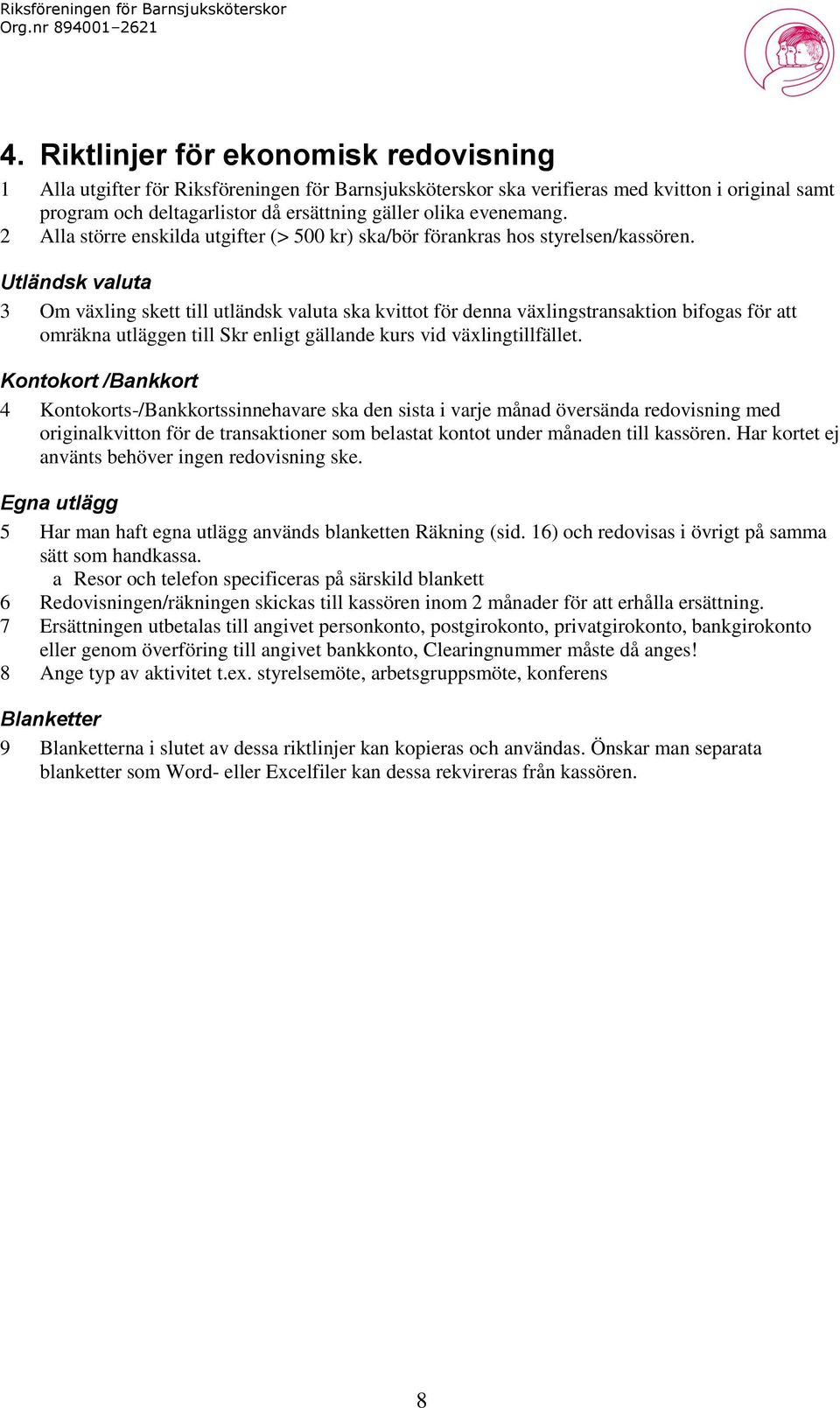 Utländsk valuta 3 Om växling skett till utländsk valuta ska kvittot för denna växlingstransaktion bifogas för att omräkna utläggen till Skr enligt gällande kurs vid växlingtillfället.