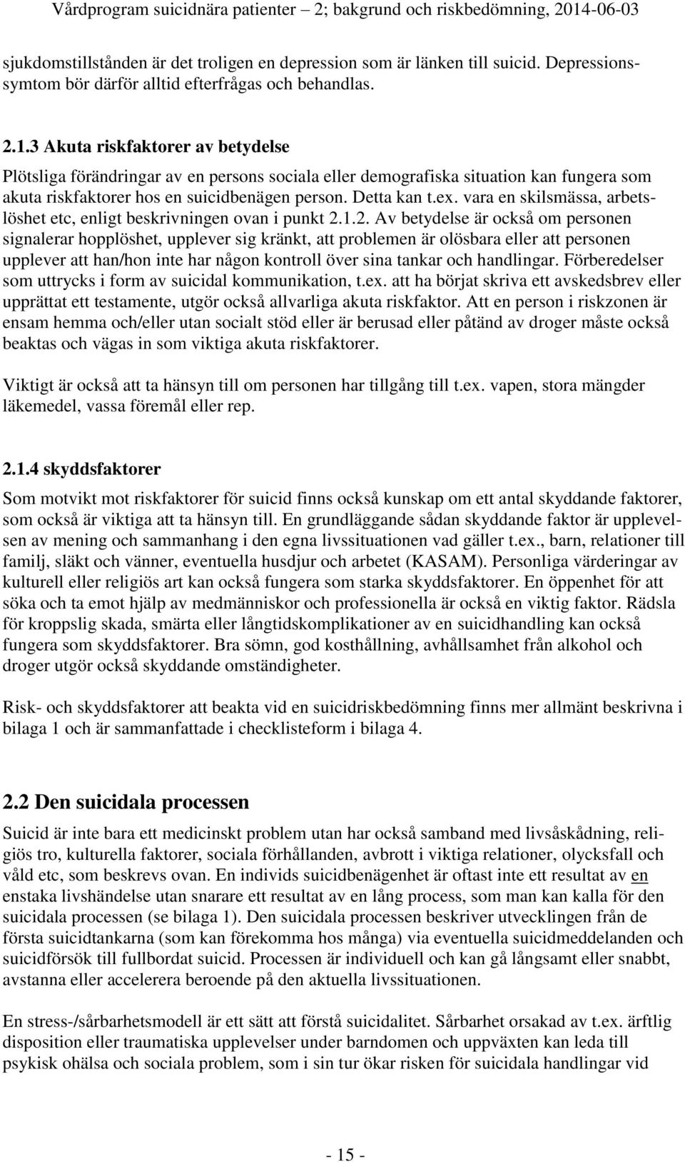 3 Akuta riskfaktorer av betydelse Plötsliga förändringar av en persons sociala eller demografiska situation kan fungera som akuta riskfaktorer hos en suicidbenägen person. Detta kan t.ex.